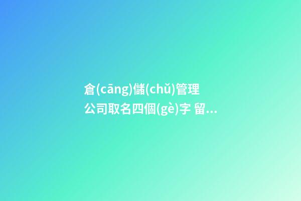 倉(cāng)儲(chǔ)管理公司取名四個(gè)字 留心含義-第1張-公司起名-玄機(jī)派